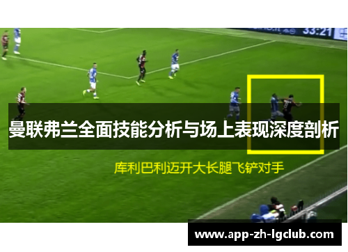 曼联弗兰全面技能分析与场上表现深度剖析 曼联弗兰全面技能分析与场上表现深度剖析