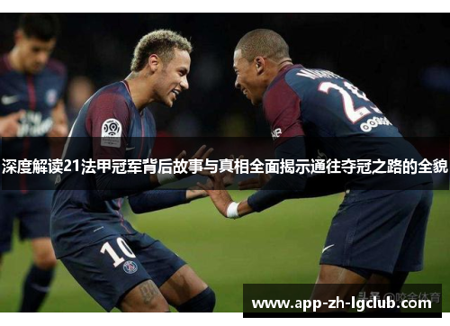 深度解读21法甲冠军背后故事与真相全面揭示通往夺冠之路的全貌