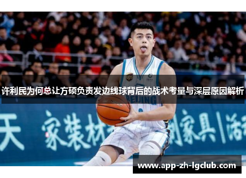 许利民为何总让方硕负责发边线球背后的战术考量与深层原因解析