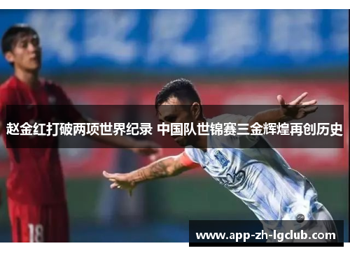 赵金红打破两项世界纪录 中国队世锦赛三金辉煌再创历史