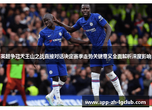英超争冠天王山之战直接对话决定赛季走势关键意义全面解析深度影响