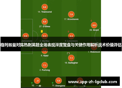 格列兹曼对阵热刺英超全场表现深度复盘与关键作用解析战术价值评估 格列兹曼对阵热刺英超全场表现深度复盘与关键作用解析战术价值评估