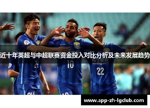 近十年英超与中超联赛资金投入对比分析及未来发展趋势 近十年英超与中超联赛资金投入对比分析及未来发展趋势